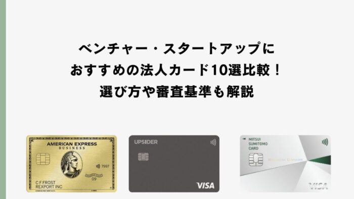 ベンチャー・スタートアップにおすすめの法人カード10選比較！選び方や審査基準も解説