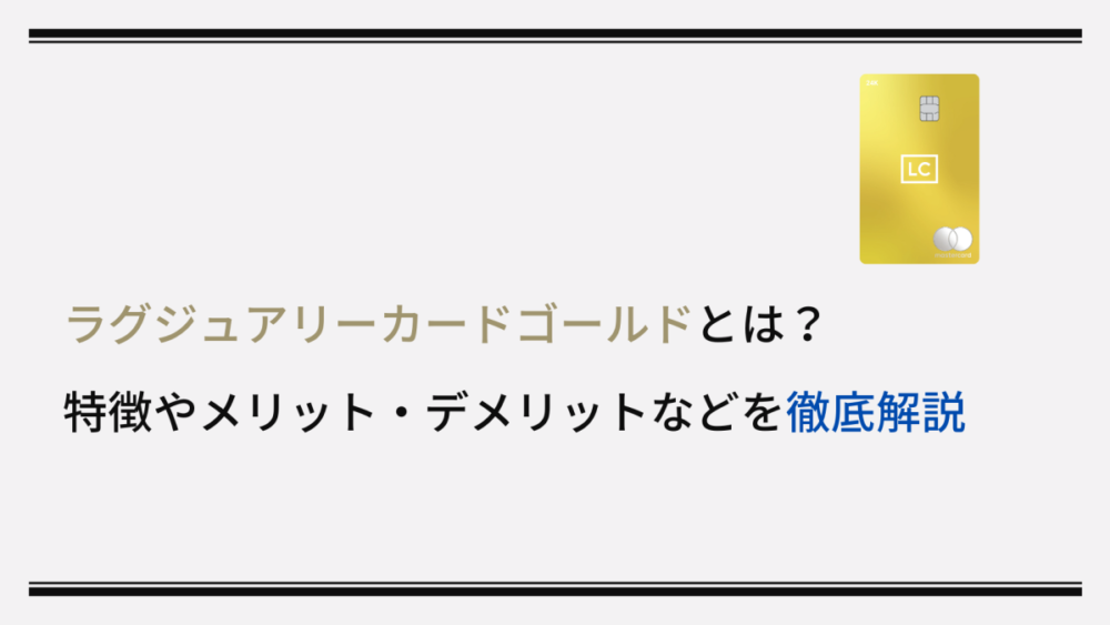 ラグジュアリーカードゴールドとは？特徴やメリット・デメリットなどを徹底解説