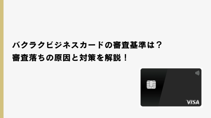 バクラクビジネスカードの審査基準は?審査落ちの原因と対策を解説!