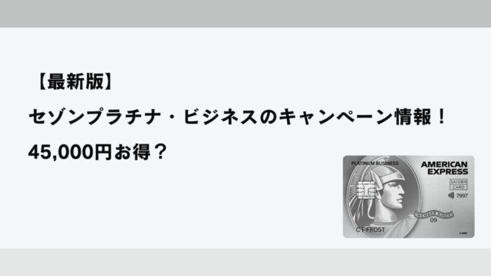 【2025年12月最新】セゾンプラチナ・ビジネスのキャンペーン情報！45,000円お得？