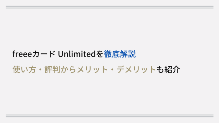 freeeカード Unlimitedを徹底解説|使い方・評判からメリット・デメリットも紹介