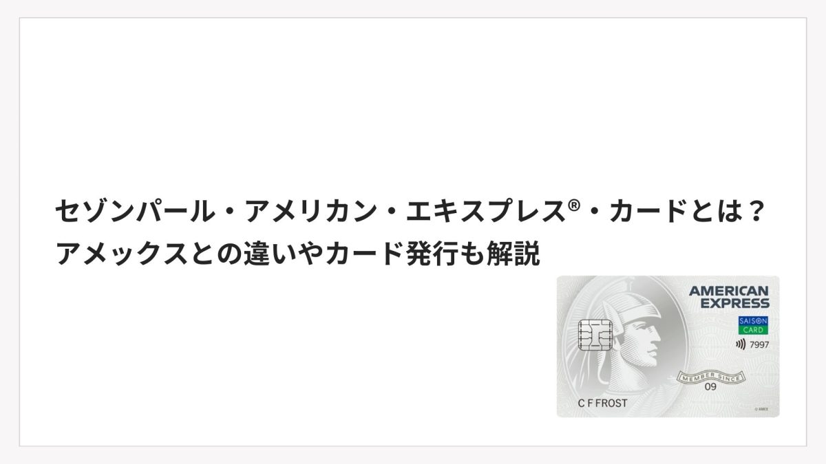 セゾンパール・アメリカン・エキスプレス®・カードとは？アメックスとの違いやカード発行も解説