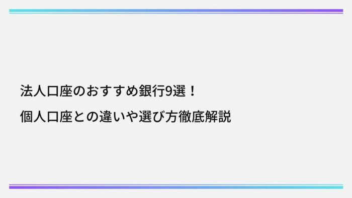 法人口座のおすすめ銀行9選！個人口座との違いや選び方徹底解説