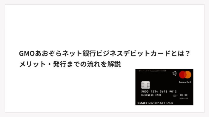 GMOあおぞらネット銀行ビジネスデビットカードとは？メリット・発行までの流れを解説