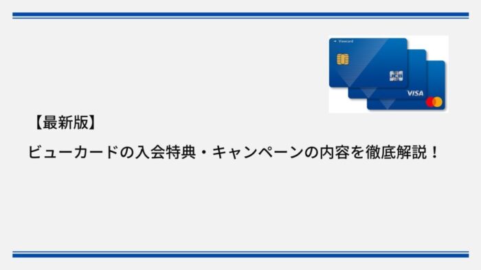【2025年12月最新】ビューカードの入会特典・キャンペーンの内容を徹底解説！