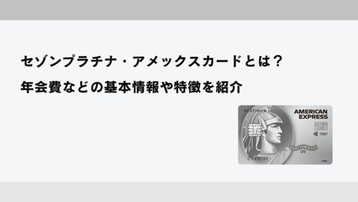 セゾンプラチナ・アメックスカードとは？年会費などの基本情報や特徴を紹介