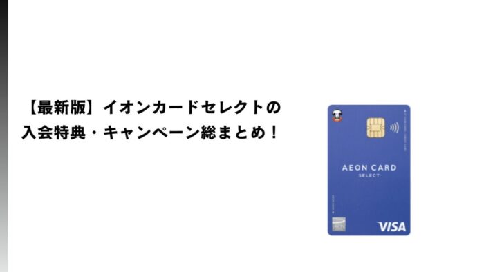 【最新版】イオンカードセレクトの入会特典・キャンペーン総まとめ！